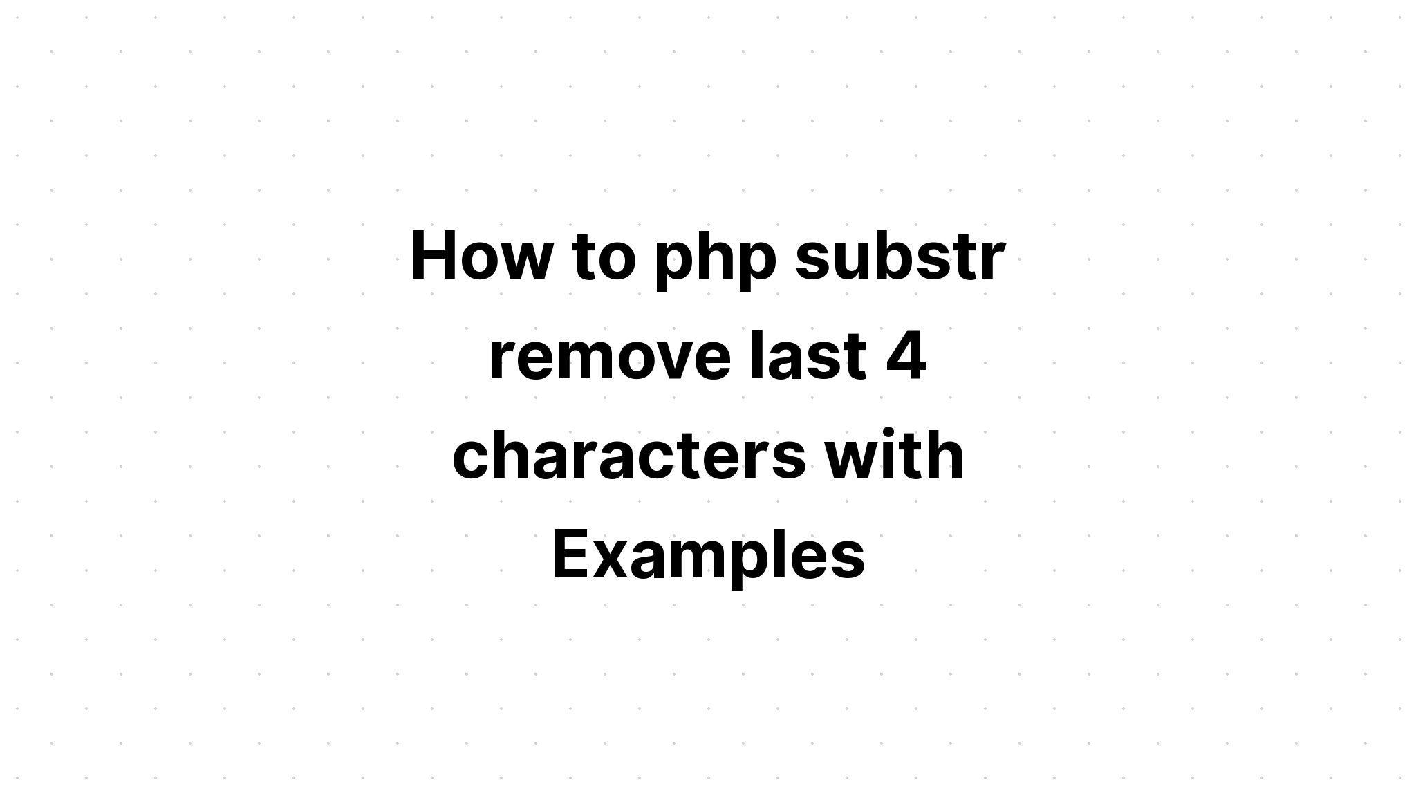Cách php substr xóa 4 ký tự cuối bằng Ví dụ